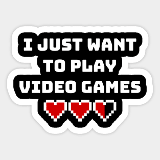 I Just Want To Play Video Games Sticker